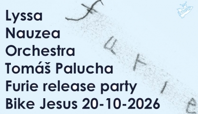 FURIE RELEASE PARTY | LYSSA | NAUZEA ORCHESTRA | TOMÁŠ PALUCHA